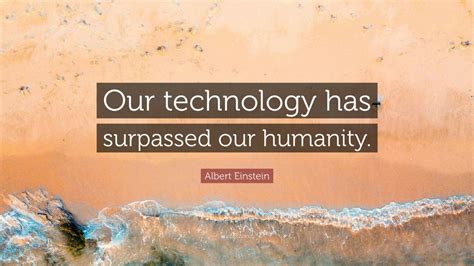 Albert Einstein Quote: “Our technology has surpassed our humanity.” (7 wallpapers) - Quotefancy