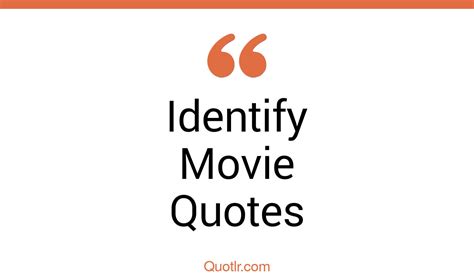 22+ Eye-Opening Identify Movie Quotes That Will Inspire Your Inner Self