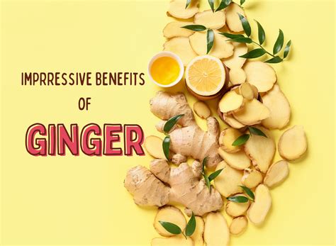 Impressive benefits of Ginger