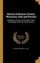 History of Monroe County, Wisconsin: Past and Present Including an ...