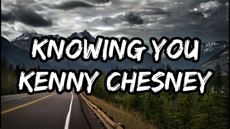 Kenny Chesney - Knowing You (Lyrics) - YouTube