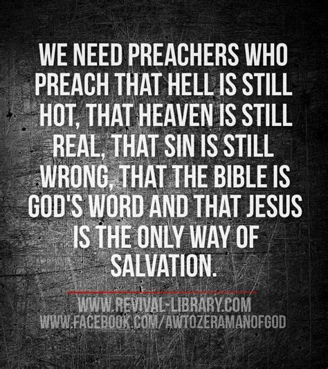 We need preachers who preach that he'll is still hot, that heaven is still real... | God words ...