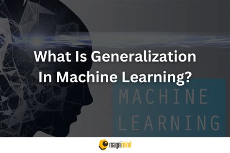 What Is Generalization In Machine Learning? - Magnimind Academy