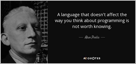 Alan Perlis quote: A language that doesn't affect the way you think about...