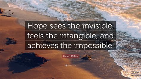 Helen Keller Quote: “Hope sees the invisible, feels the intangible, and ...