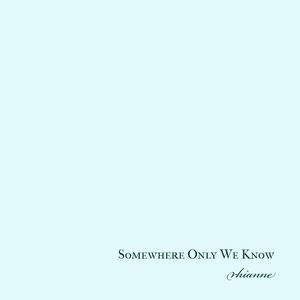 Somewhere Only We Know | rhianne Lyrics, Meaning & Videos