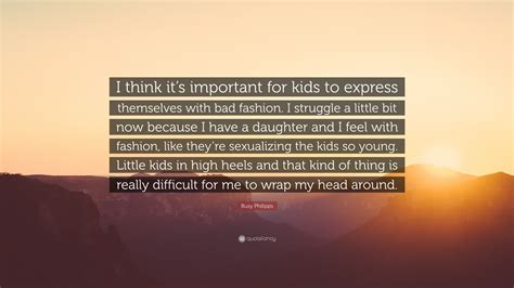 Busy Philipps Quote: “I think it’s important for kids to express themselves with bad fashion. I ...