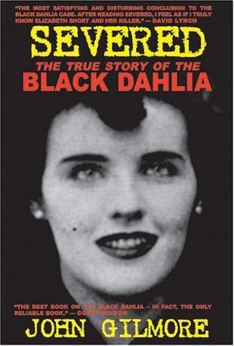 Severed: The True Story of the Black Dahlia Murder by John Gilmore ...