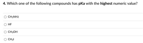 SOLVED:4. Which one of the following compounds has pKa with the highest numeric value? CH3NH2 HF ...