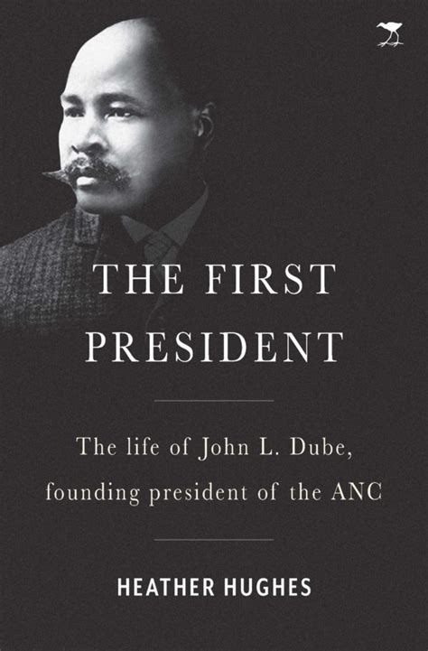 The First President: A life of John L. Dube, Founding president of the ANC - Jacana