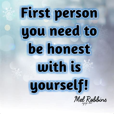 First person you need to be honest with is yourself - Mel Robbins # ...