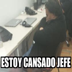 Meme Personalizado - Estoy cansado jefe - 33266172