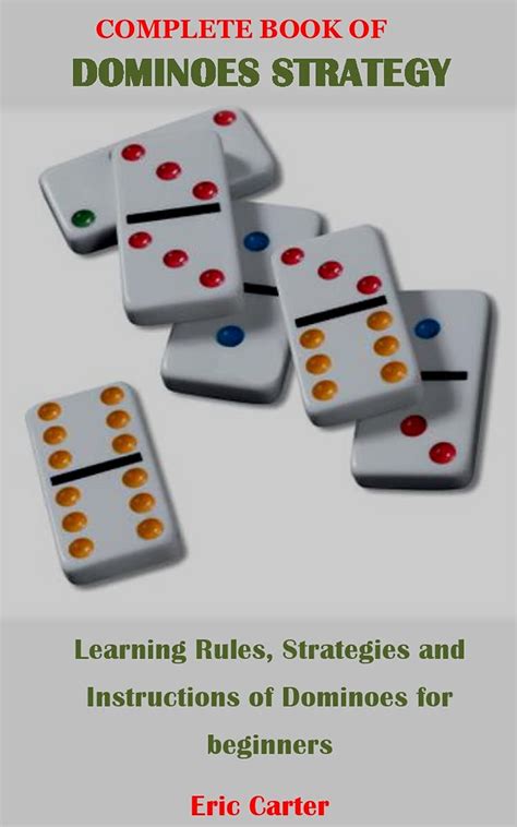 COMPLETE BOOK OF DOMINOES STRATEGY: Learning Rules, Strategies and Instructions of Dominoes for ...