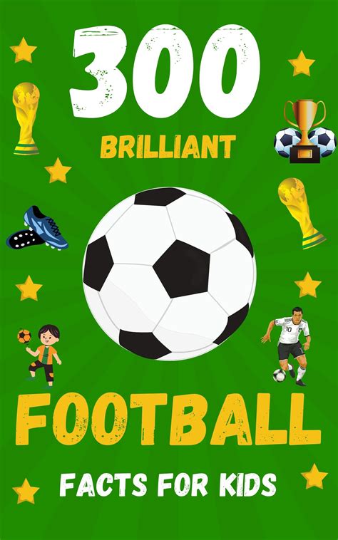 300 Brilliant Football Facts For Kids: A Fun and Interesting Way For Kids To Learn More About ...