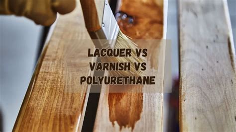 Lacquer Vs. Varnish Vs. Polyurethane: An In-depth Comparison