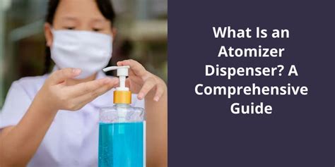 What Is an Atomizer Dispenser? A Comprehensive Guide