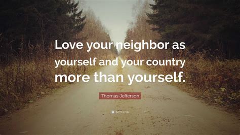 Thomas Jefferson Quote: “Love your neighbor as yourself and your country more than yourself.”