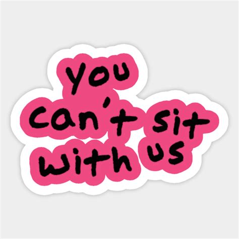 Mean Girls Quote - You Can't Sit With Us - You Cant Sit With Us - Sticker | TeePublic