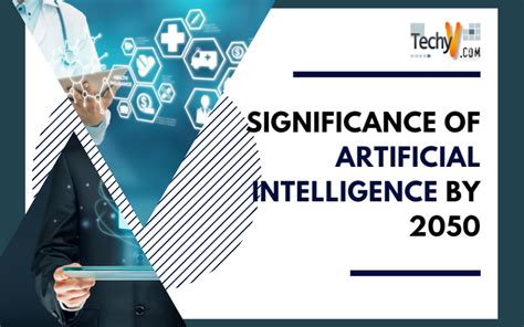 Significance Of Artificial Intelligence By 2050 - Techyv.com