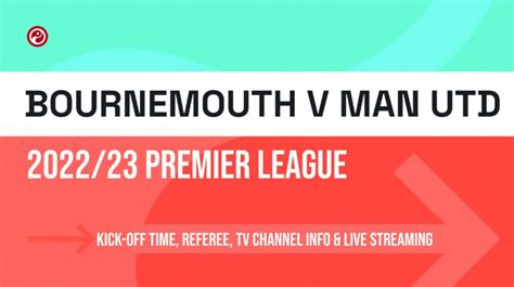 When is Bournemouth v Man Utd? Kick-off time, referee, TV channel info & live streaming