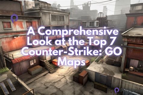 A Comprehensive Look at the Top 7 Counter-Strike: GO Maps