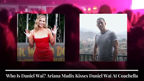 Who Is Daniel Wai? Ariana Madix Kisses Daniel Wai At Coachella