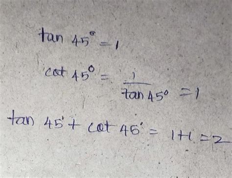 Find the value of tan 45°+cot 45° - Brainly.in