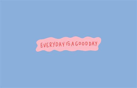 Everyday is a good day Desktop Wallpaper