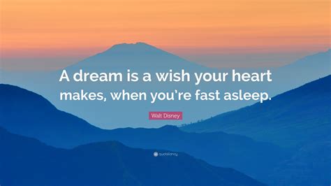 Walt Disney Quote: “A dream is a wish your heart makes, when you’re fast asleep.”