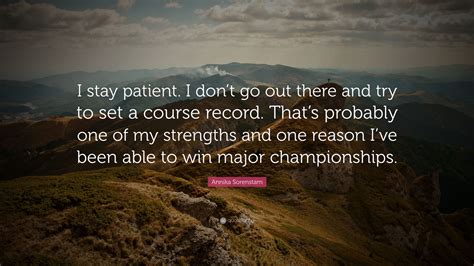 Annika Sorenstam Quote: “I stay patient. I don’t go out there and try to set a course record ...