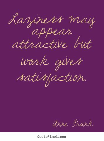 Inspirational quotes - Laziness may appear attractive but work gives..