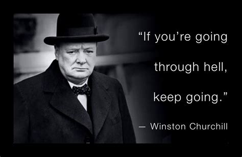 “If you’re going through hell, keep going.” — Winston Churchill ...