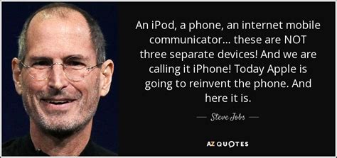 Steve Jobs quote: An iPod, a phone, an internet mobile communicator... these are...