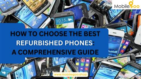 How to Choose the Best Refurbished Smartphones: A Comprehensive Guide