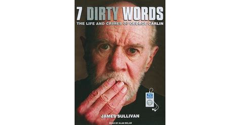 Seven Dirty Words: The Life and Crimes of George Carlin by James Sullivan