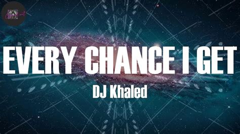 DJ Khaled, "EVERY CHANCE I GET" (Lyrics) - YouTube