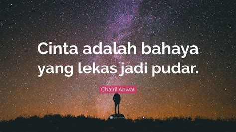 Chairil Anwar Quote: “Cinta adalah bahaya yang lekas jadi pudar.”