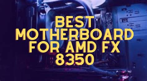 Top 5 Best Motherboard For AMD FX 8350 [2022 Ultimate Buyer's Guide]