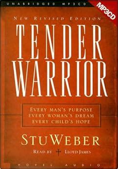 Tender Warrior: Every Man's Purpose, Every Woman's Dream, Every Child's ...