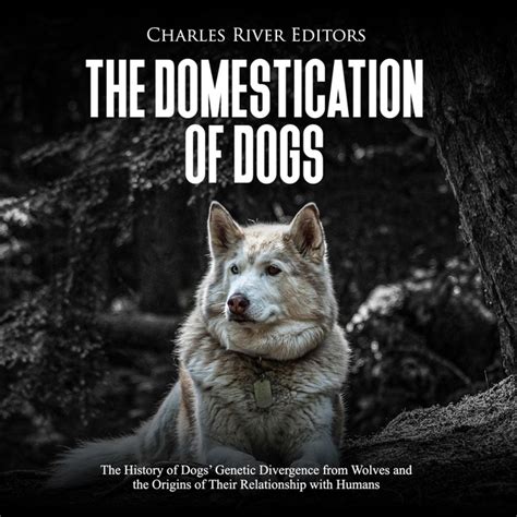 The Domestication of Dogs: The History of Dogs’ Genetic Divergence from ...