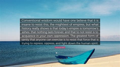 Mumia Abu-Jamal Quote: “Conventional wisdom would have one believe that it is insane to resist ...