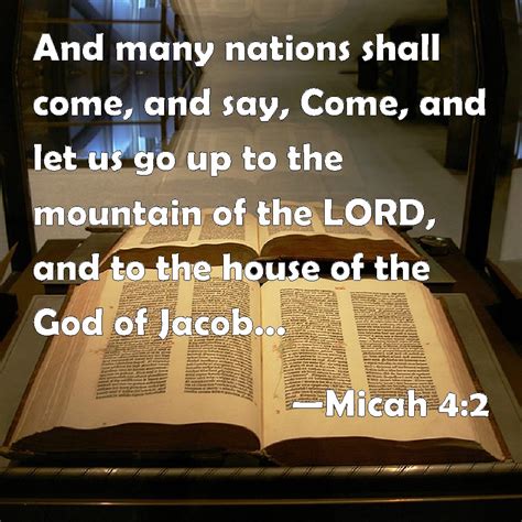 Micah 4:2 And many nations shall come, and say, Come, and let us go up ...