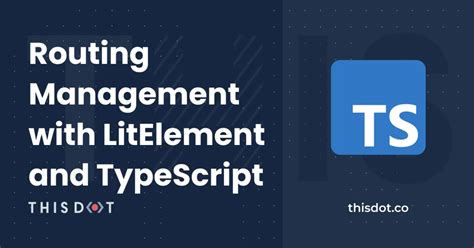 Routing Management with LitElement and TypeScript - This Dot Labs