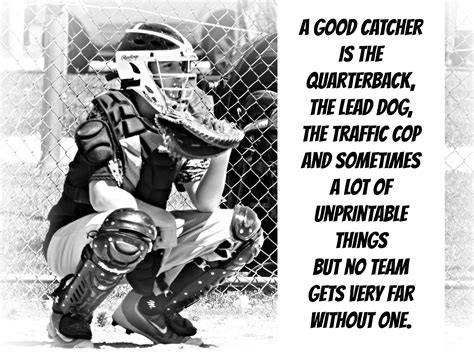 A good catcher is the Quarterback, the lead dog, the traffic cop and sometimes a lot of ...