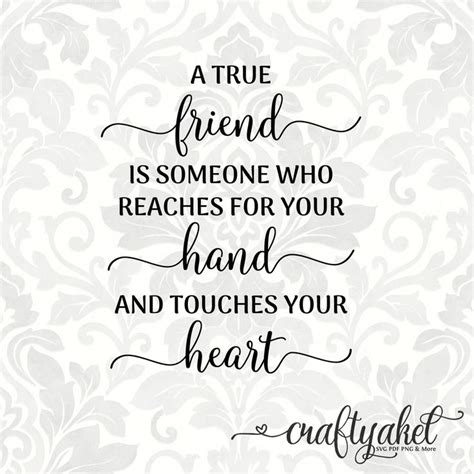 A True Friend is Someone Who Reaches for Your Hand an Touches Your ...