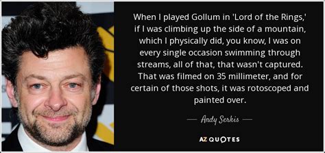 Andy Serkis quote: When I played Gollum in 'Lord of the Rings,' if...