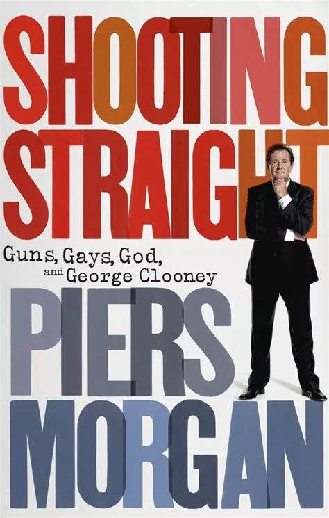 Piers Morgan's star secrets: Shooting Straight: Guns, Gays, God and ...