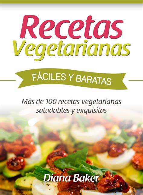 Recetas Vegetarianas Fáciles y Baratas: Más de 100 recetas vegetarianas ...