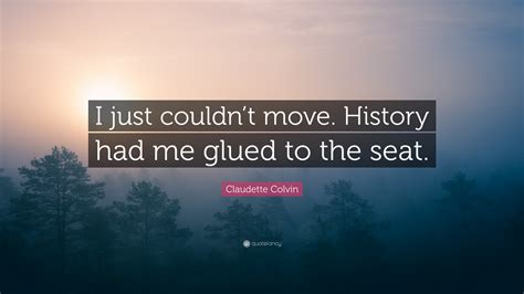 Claudette Colvin Quote: “I just couldn’t move. History had me glued to the seat.”