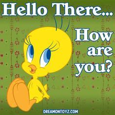 Hello There...How are you? - Looney Tunes Tweety Bird #Greeting #Dreamontoyz Hug Quotes, Friends ...